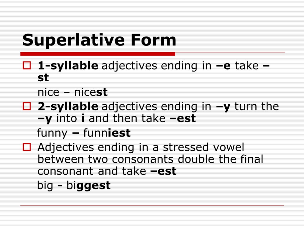 Superlative Form 1-syllable adjectives ending in –e take –st nice – nicest 2-syllable adjectives